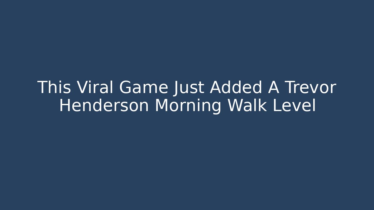 This Viral Game Just Added A Trevor Henderson Morning Walk Level