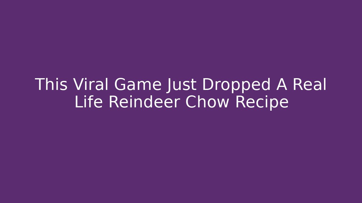 This Viral Game Just Dropped A Real Life Reindeer Chow Recipe