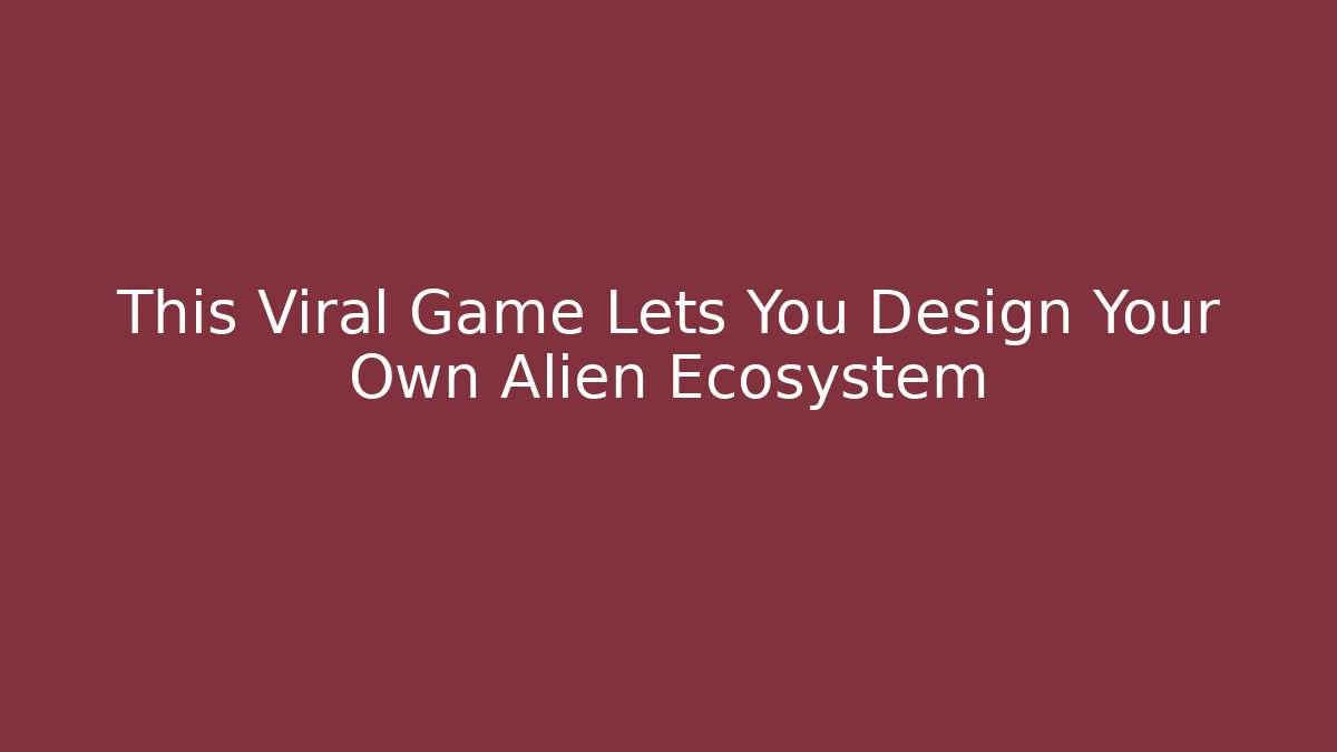 This Viral Game Lets You Design Your Own Alien Ecosystem