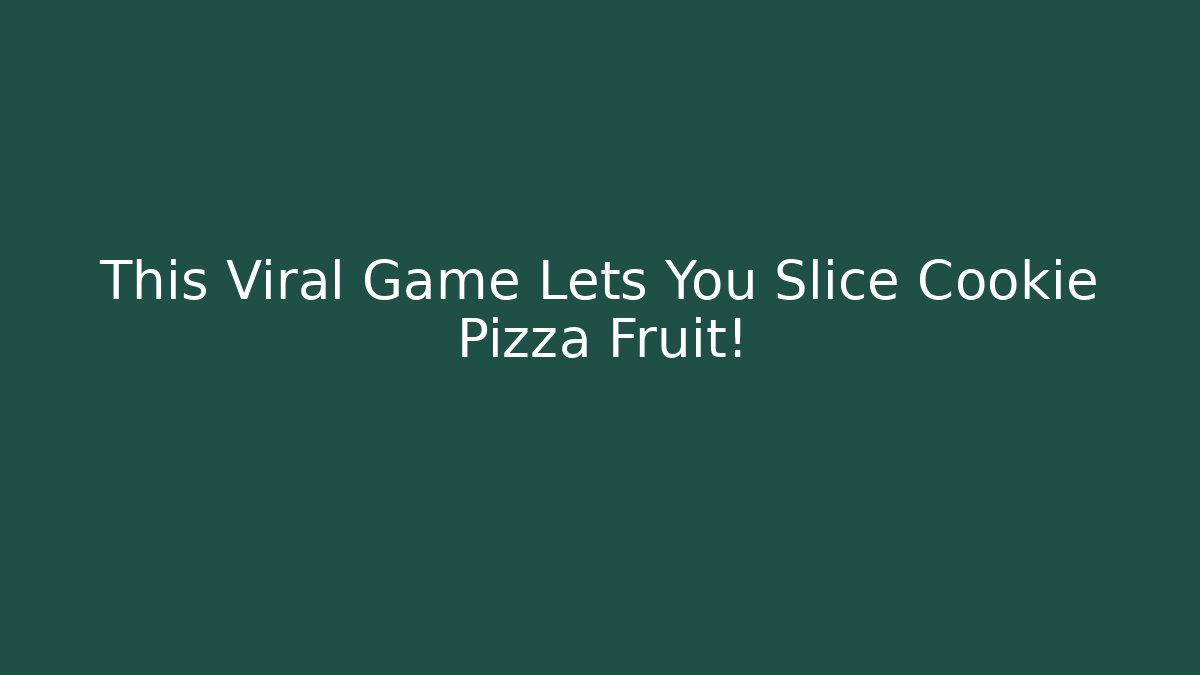 This Viral Game Lets You Slice Cookie Pizza Fruit!