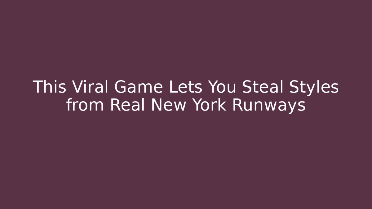 This Viral Game Lets You Steal Styles from Real New York Runways