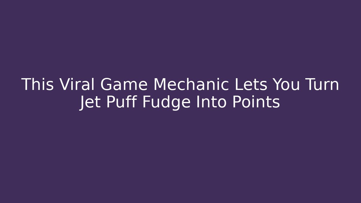This Viral Game Mechanic Lets You Turn Jet Puff Fudge Into Points
