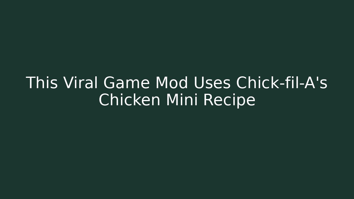 This Viral Game Mod Uses Chick-fil-A's Chicken Mini Recipe