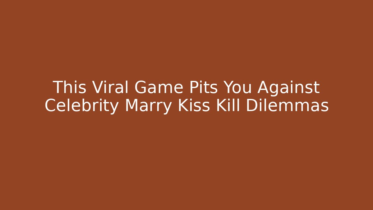 This Viral Game Pits You Against Celebrity Marry Kiss Kill Dilemmas