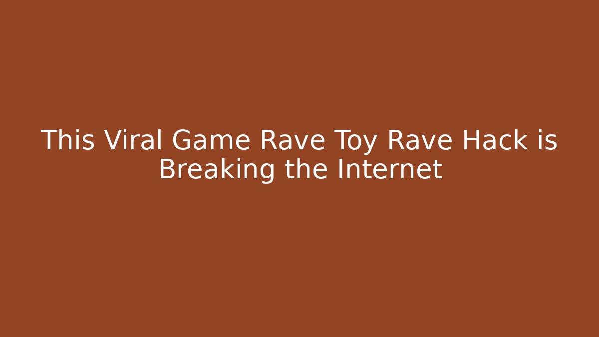 This Viral Game Rave Toy Rave Hack is Breaking the Internet