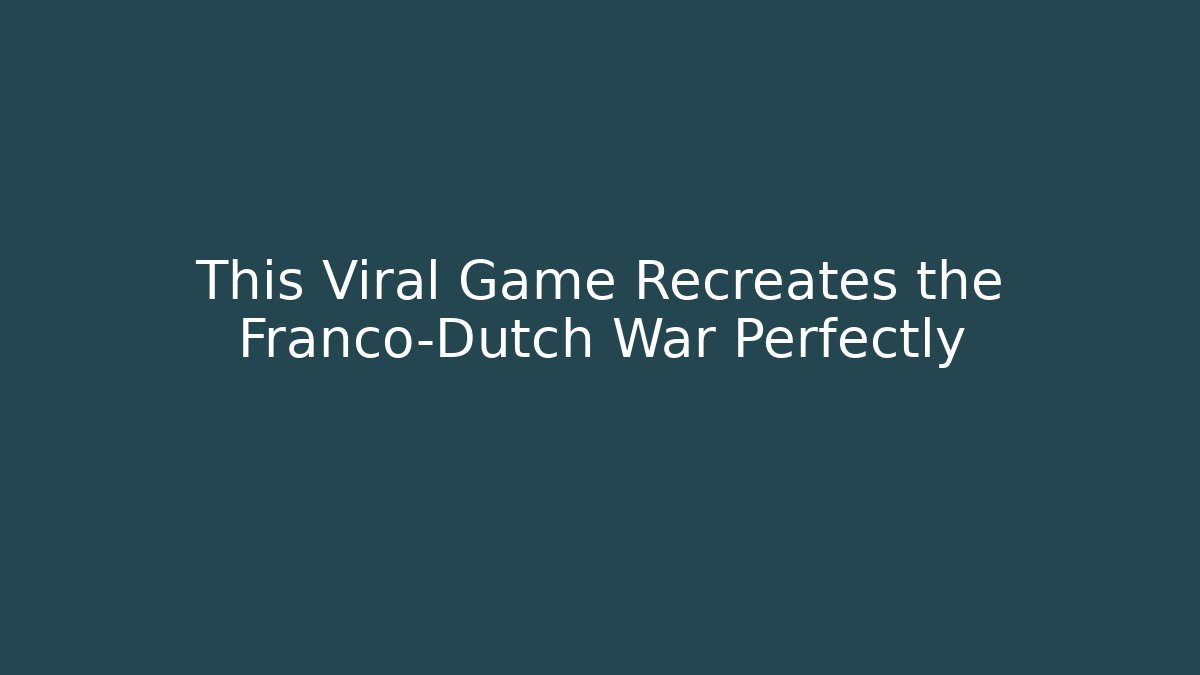This Viral Game Recreates the Franco-Dutch War Perfectly