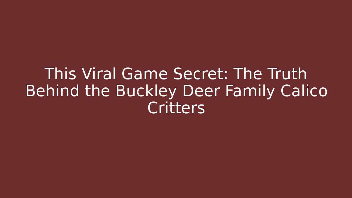 This Viral Game Secret: The Truth Behind the Buckley Deer Family Calico Critters