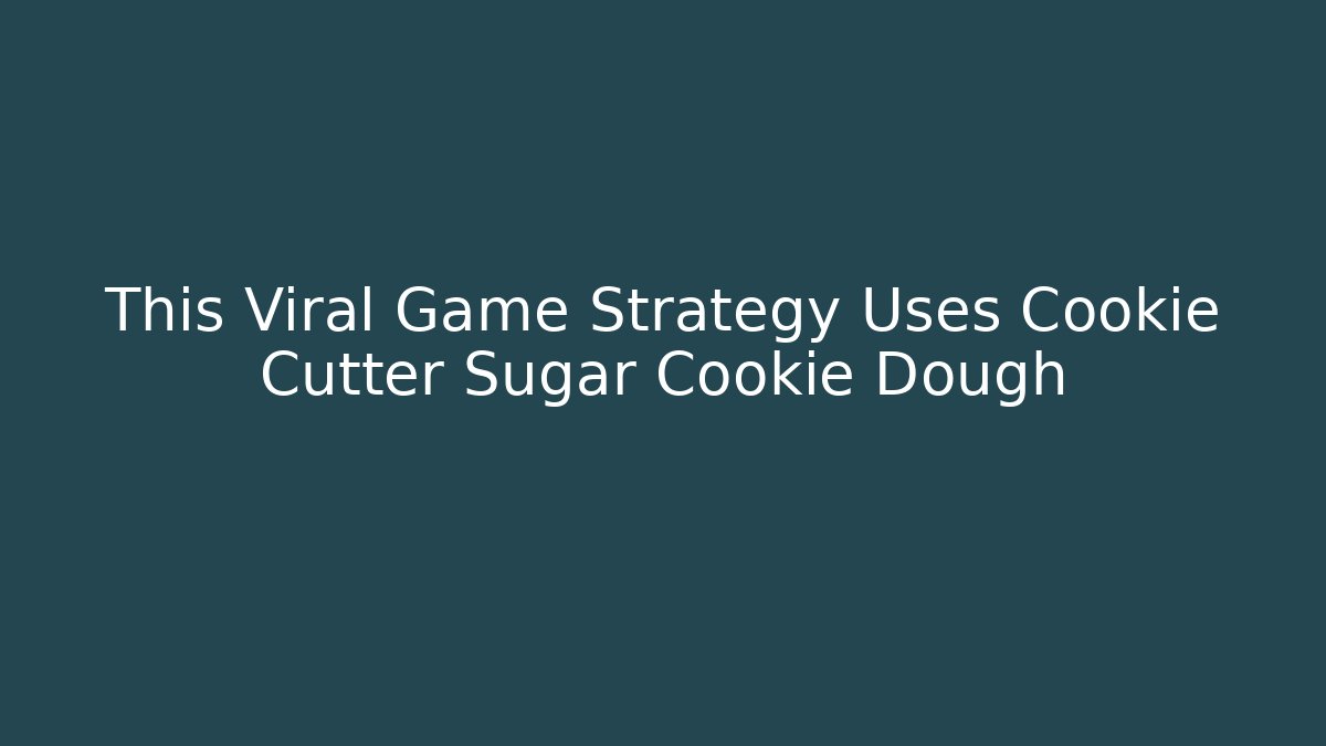 This Viral Game Strategy Uses Cookie Cutter Sugar Cookie Dough