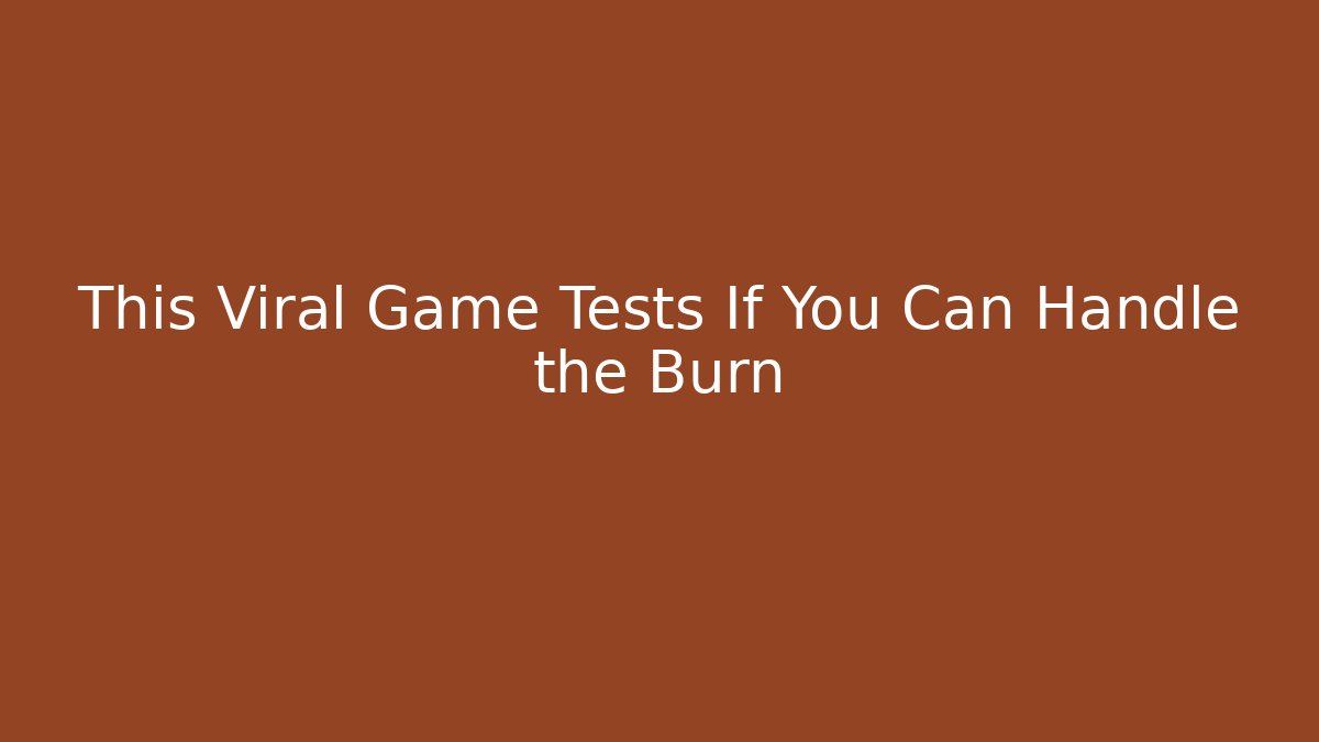 This Viral Game Tests If You Can Handle the Burn