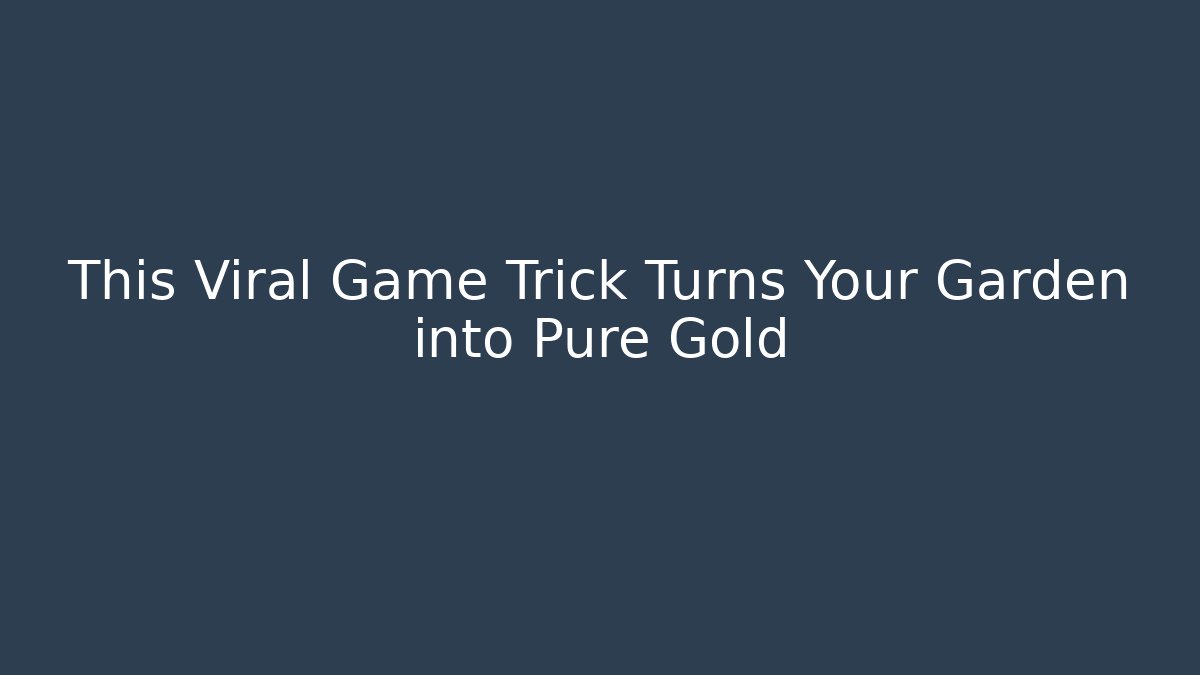 This Viral Game Trick Turns Your Garden into Pure Gold