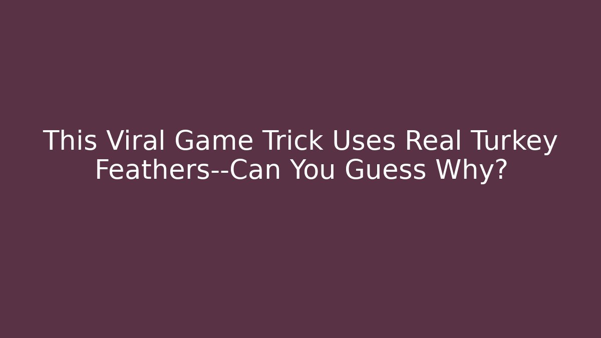 This Viral Game Trick Uses Real Turkey Feathers—Can You Guess Why?