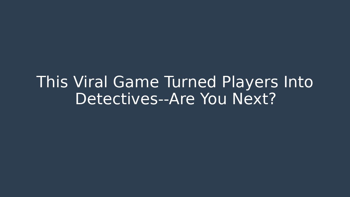 This Viral Game Turned Players Into Detectives—Are You Next?