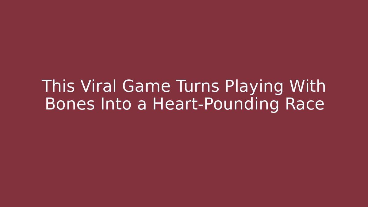 This Viral Game Turns Playing With Bones Into a Heart-Pounding Race