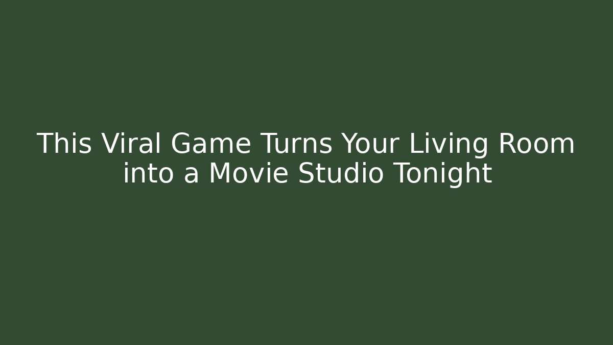 This Viral Game Turns Your Living Room into a Movie Studio Tonight