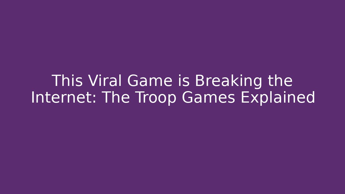 This Viral Game is Breaking the Internet: The Troop Games Explained