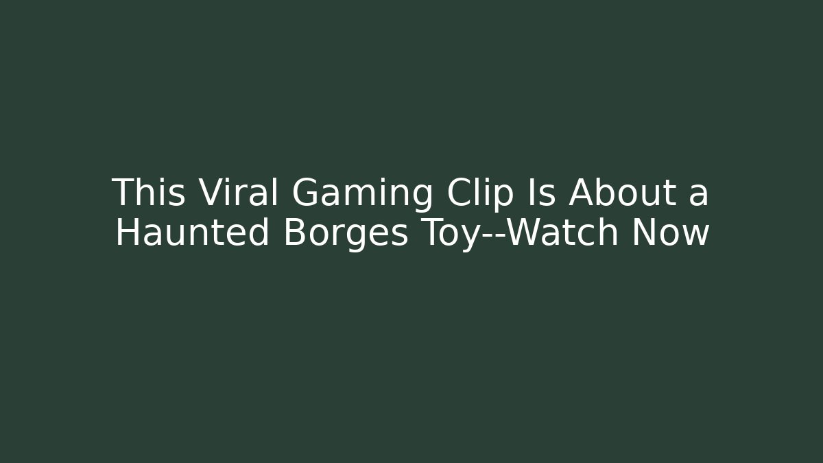 This Viral Gaming Clip Is About a Haunted Borges Toy—Watch Now