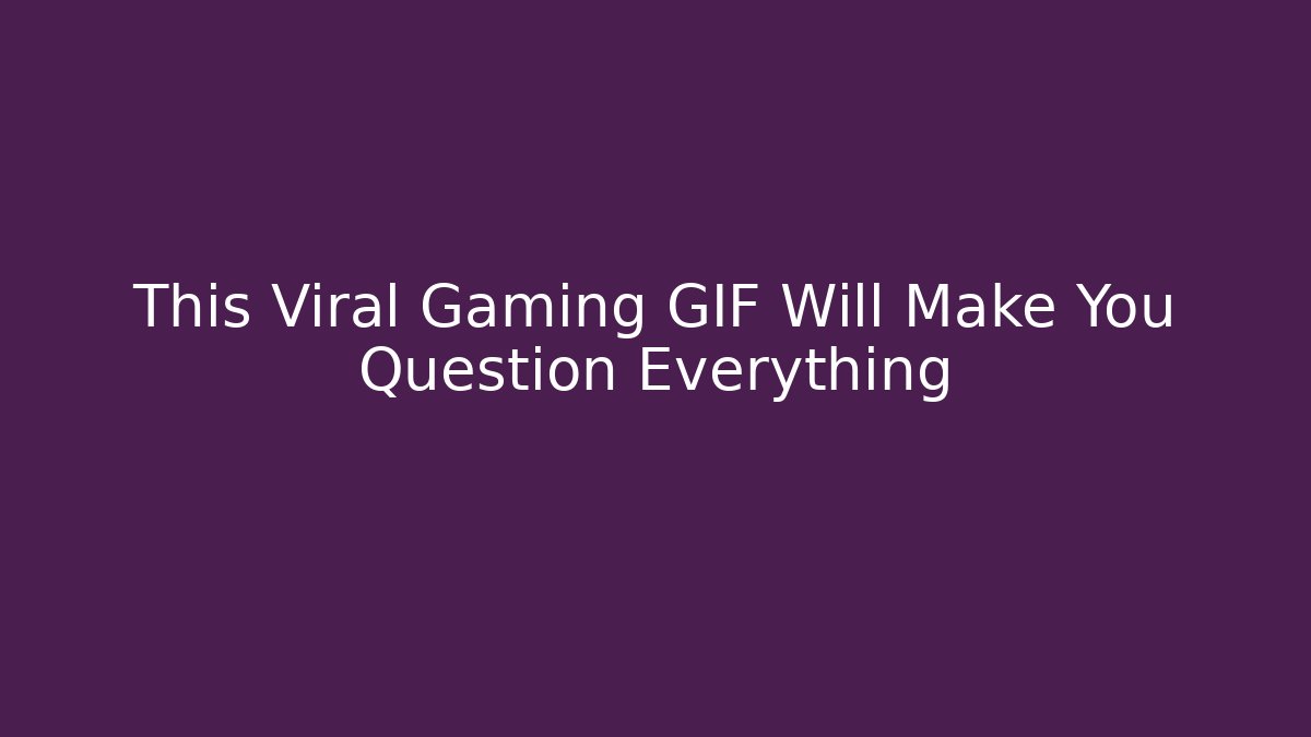 This Viral Gaming GIF Will Make You Question Everything