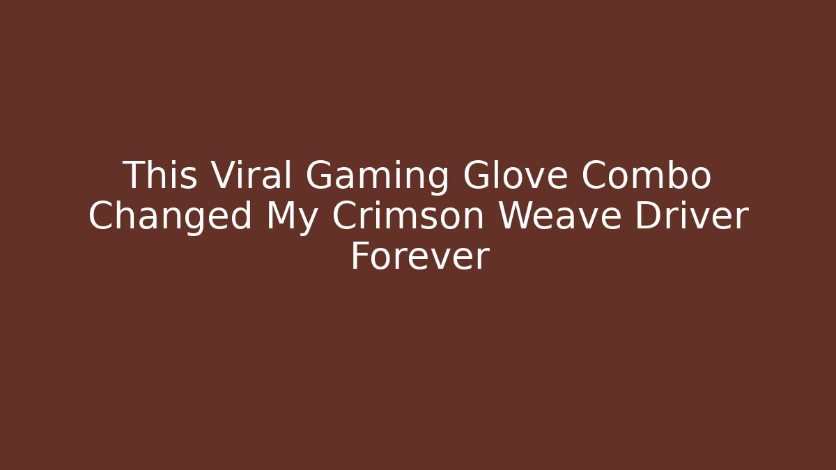 This Viral Gaming Glove Combo Changed My Crimson Weave Driver Forever