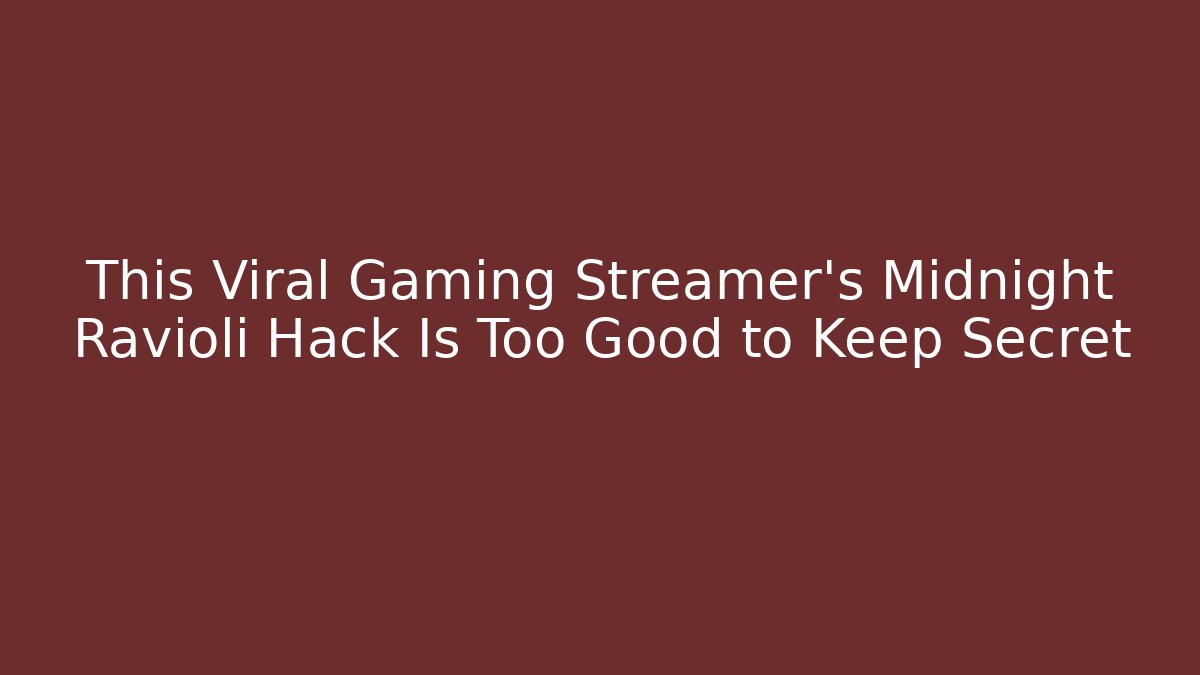 This Viral Gaming Streamer's Midnight Ravioli Hack Is Too Good to Keep Secret