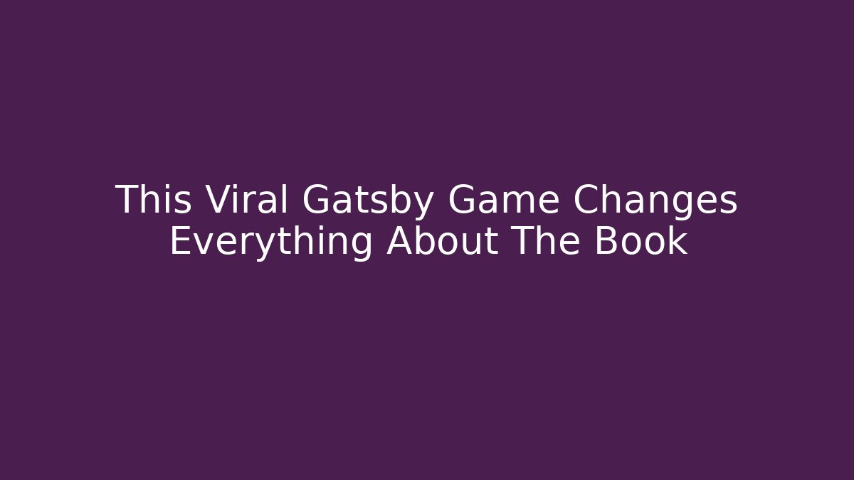 This Viral Gatsby Game Changes Everything About The Book