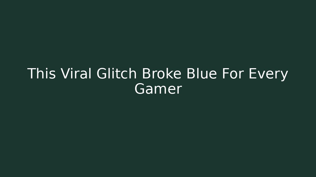 This Viral Glitch Broke Blue For Every Gamer