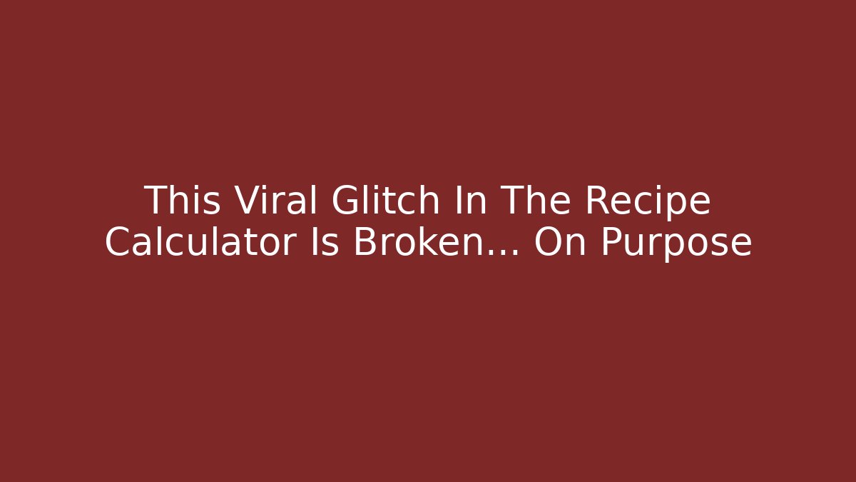 This Viral Glitch In The Recipe Calculator Is Broken… On Purpose