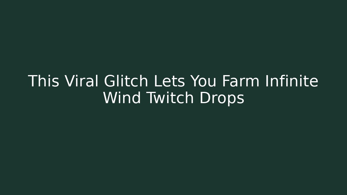 This Viral Glitch Lets You Farm Infinite Wind Twitch Drops