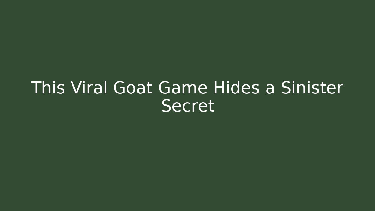 This Viral Goat Game Hides a Sinister Secret