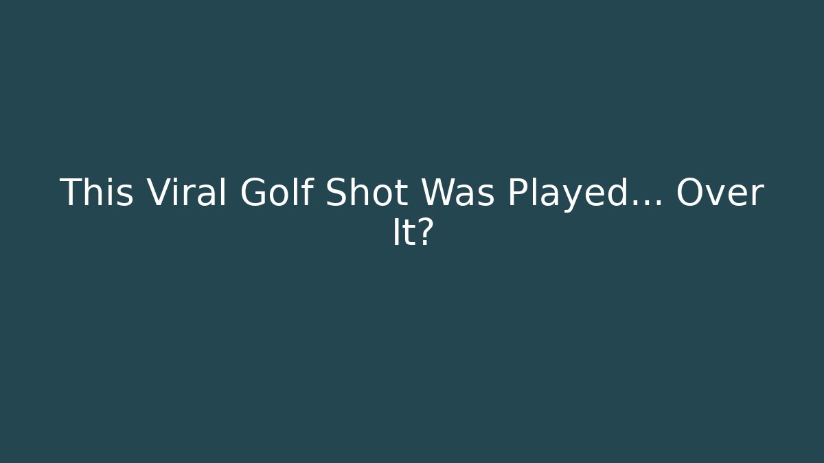 This Viral Golf Shot Was Played... Over It?