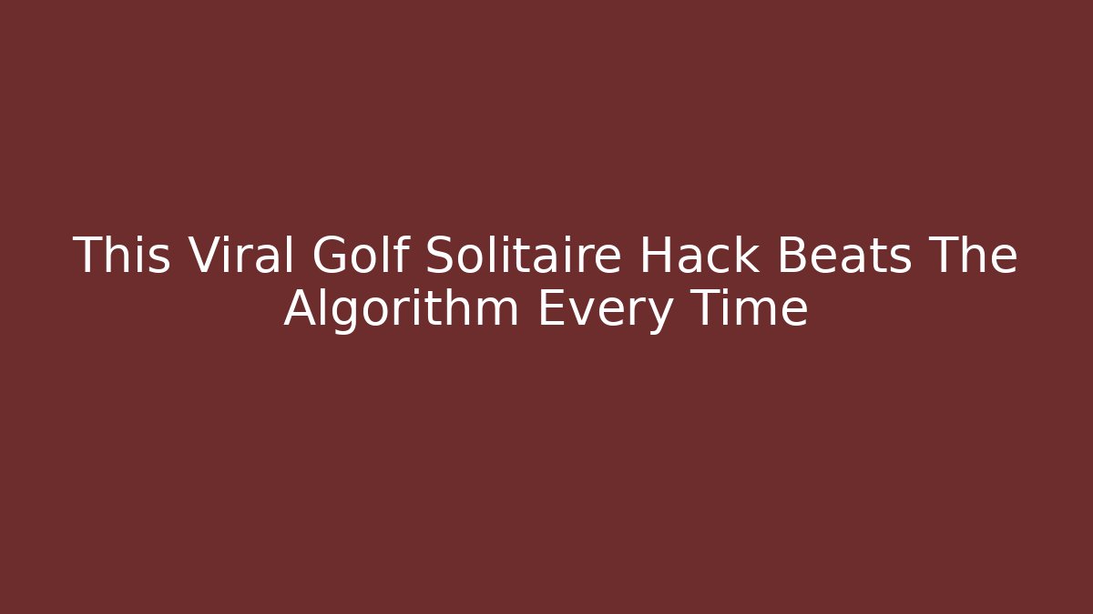 This Viral Golf Solitaire Hack Beats The Algorithm Every Time - Critter Realm
