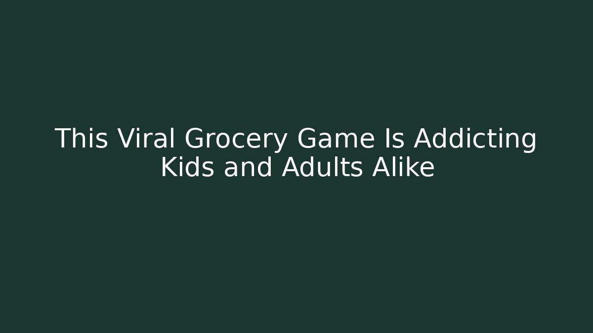 This Viral Grocery Game Is Addicting Kids and Adults Alike