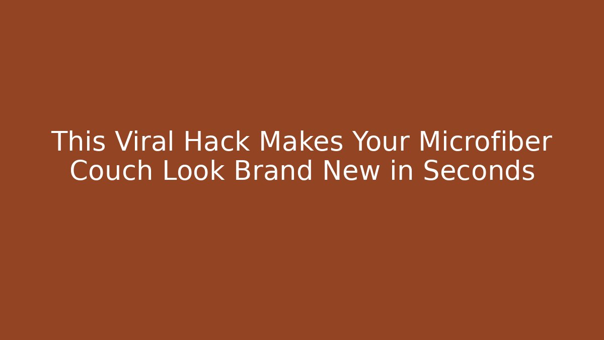 This Viral Hack Makes Your Microfiber Couch Look Brand New in Seconds