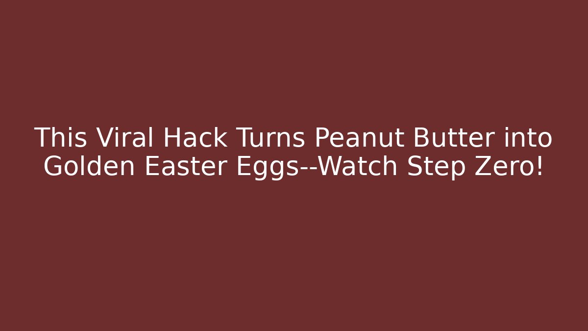 This Viral Hack Turns Peanut Butter into Golden Easter Eggs—Watch Step Zero!