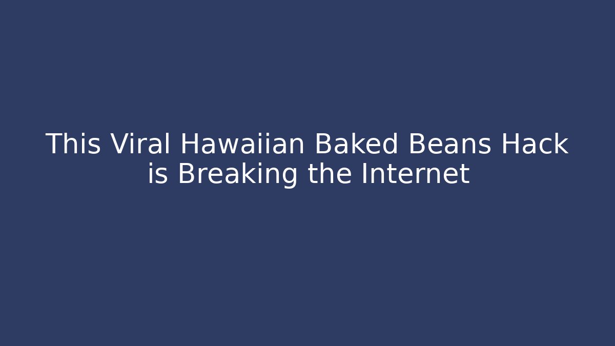 This Viral Hawaiian Baked Beans Hack is Breaking the Internet