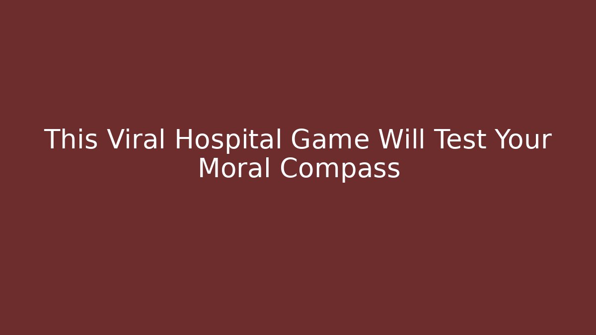 This Viral Hospital Game Will Test Your Moral Compass - Critter Realm