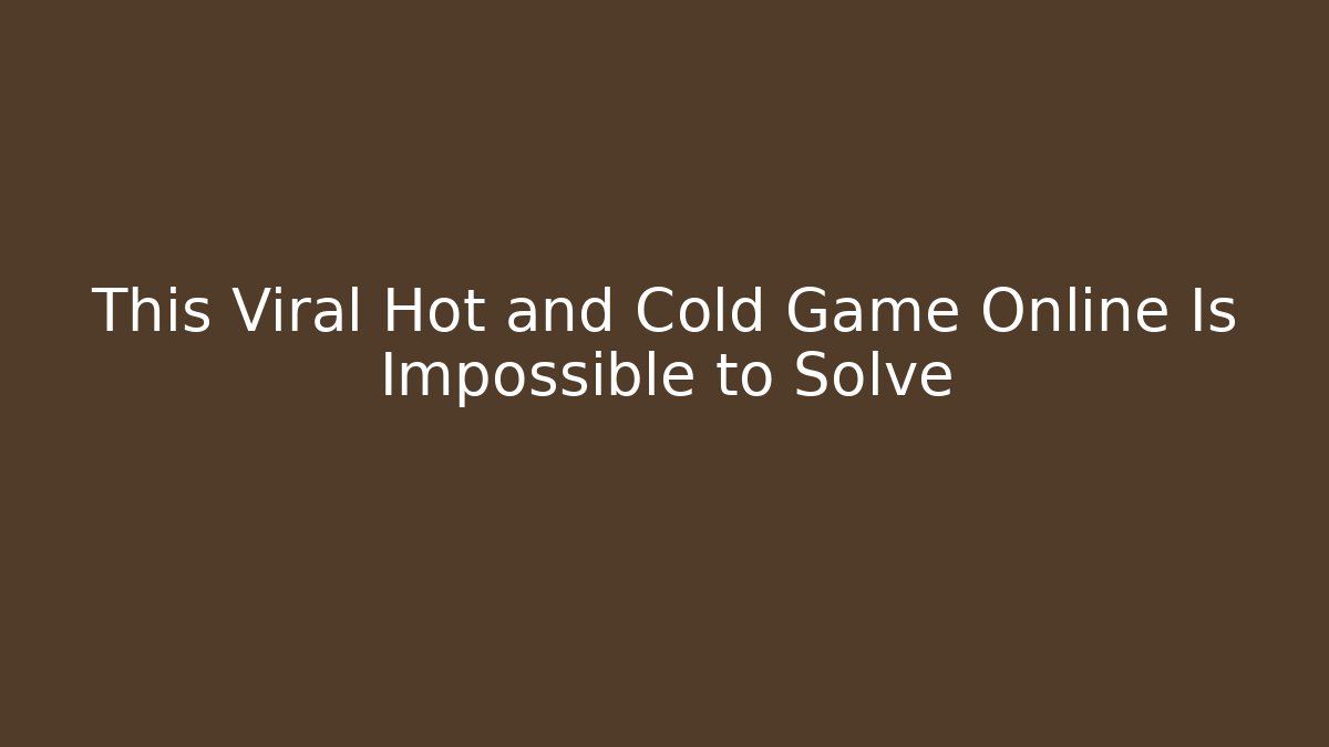 This Viral Hot and Cold Game Online Is Impossible to Solve