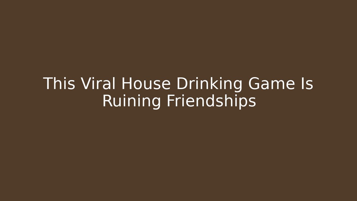 This Viral House Drinking Game Is Ruining Friendships