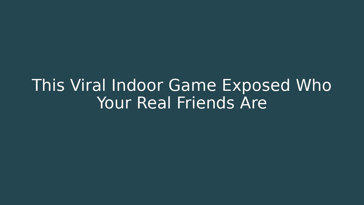 This Viral Indoor Game Exposed Who Your Real Friends Are