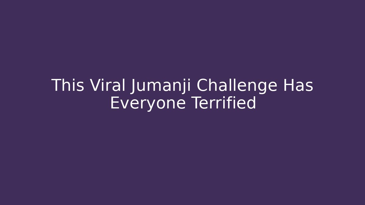This Viral Jumanji Challenge Has Everyone Terrified