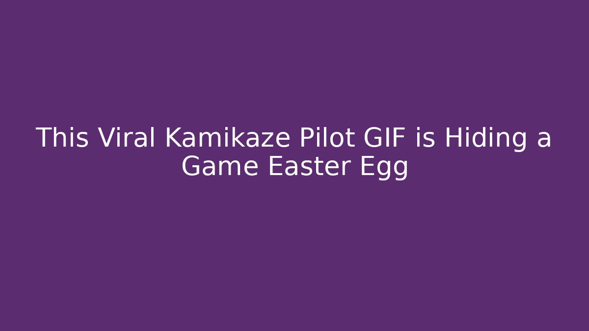 This Viral Kamikaze Pilot GIF is Hiding a Game Easter Egg
