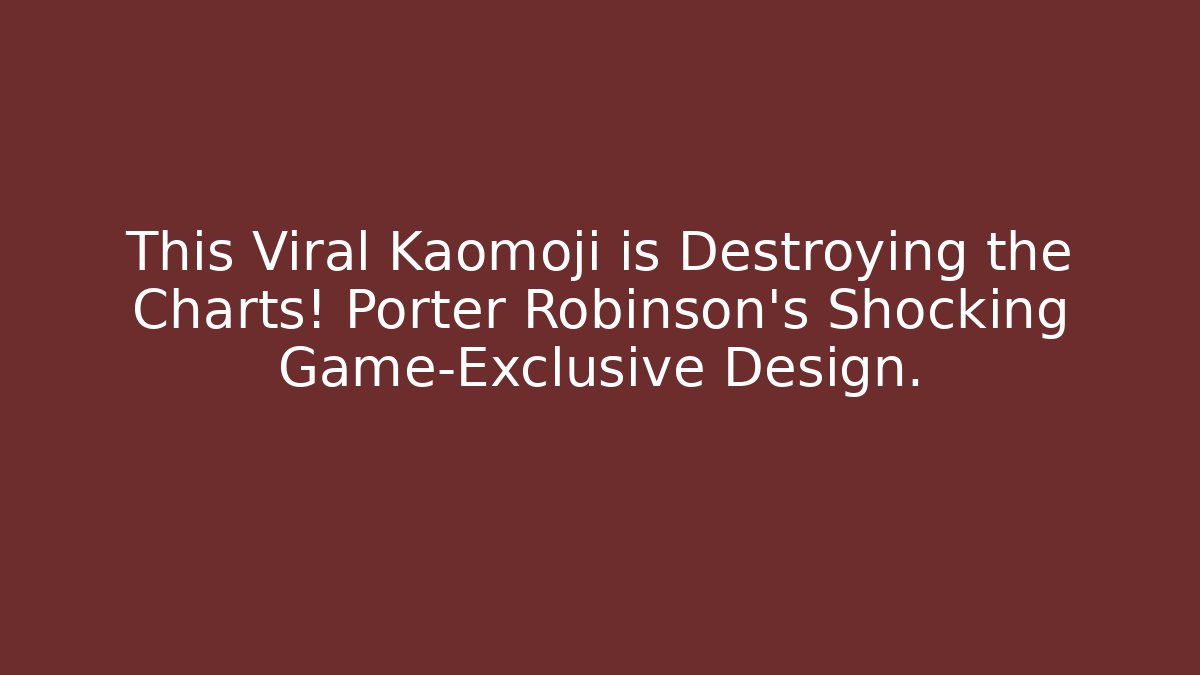 This Viral Kaomoji is Destroying the Charts! Porter Robinson's Shocking Game-Exclusive Design.