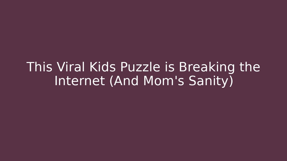 This Viral Kids Puzzle is Breaking the Internet (And Mom's Sanity)