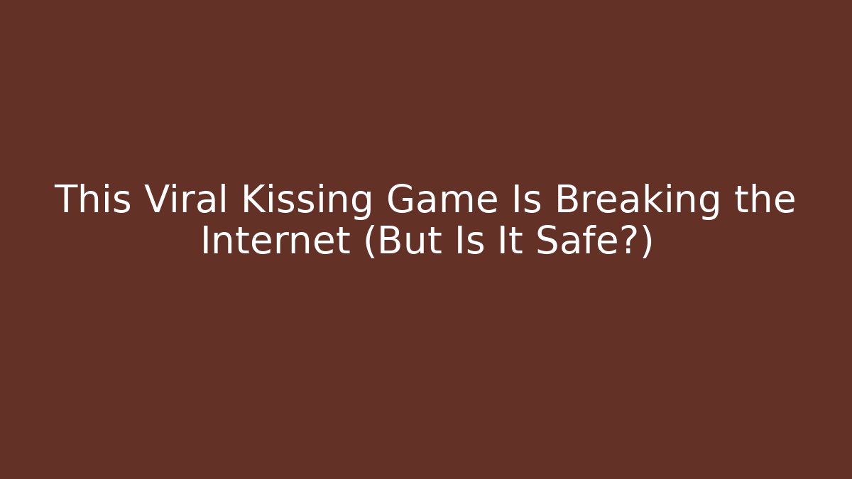 This Viral Kissing Game Is Breaking the Internet (But Is It Safe?)