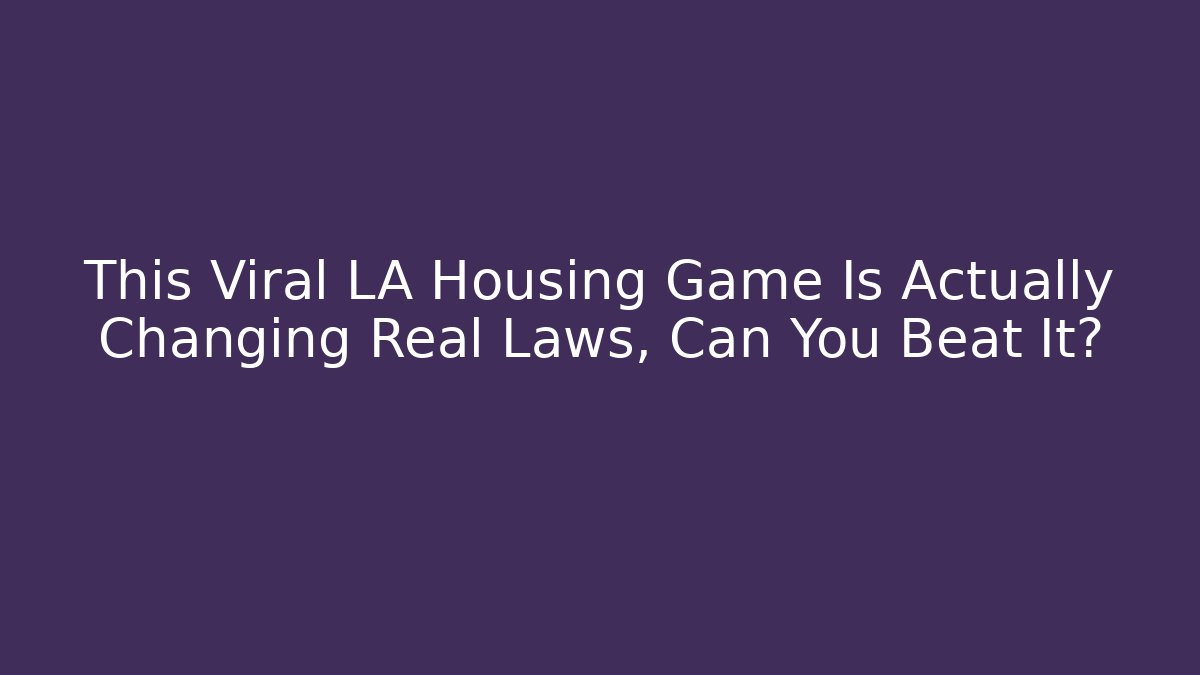 This Viral LA Housing Game Is Actually Changing Real Laws, Can You Beat It?