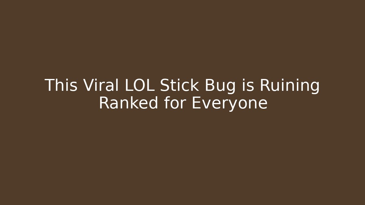 This Viral LOL Stick Bug is Ruining Ranked for Everyone