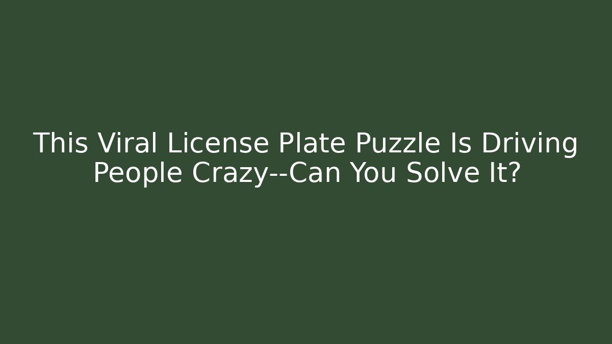 This Viral License Plate Puzzle Is Driving People Crazy—Can You Solve It?