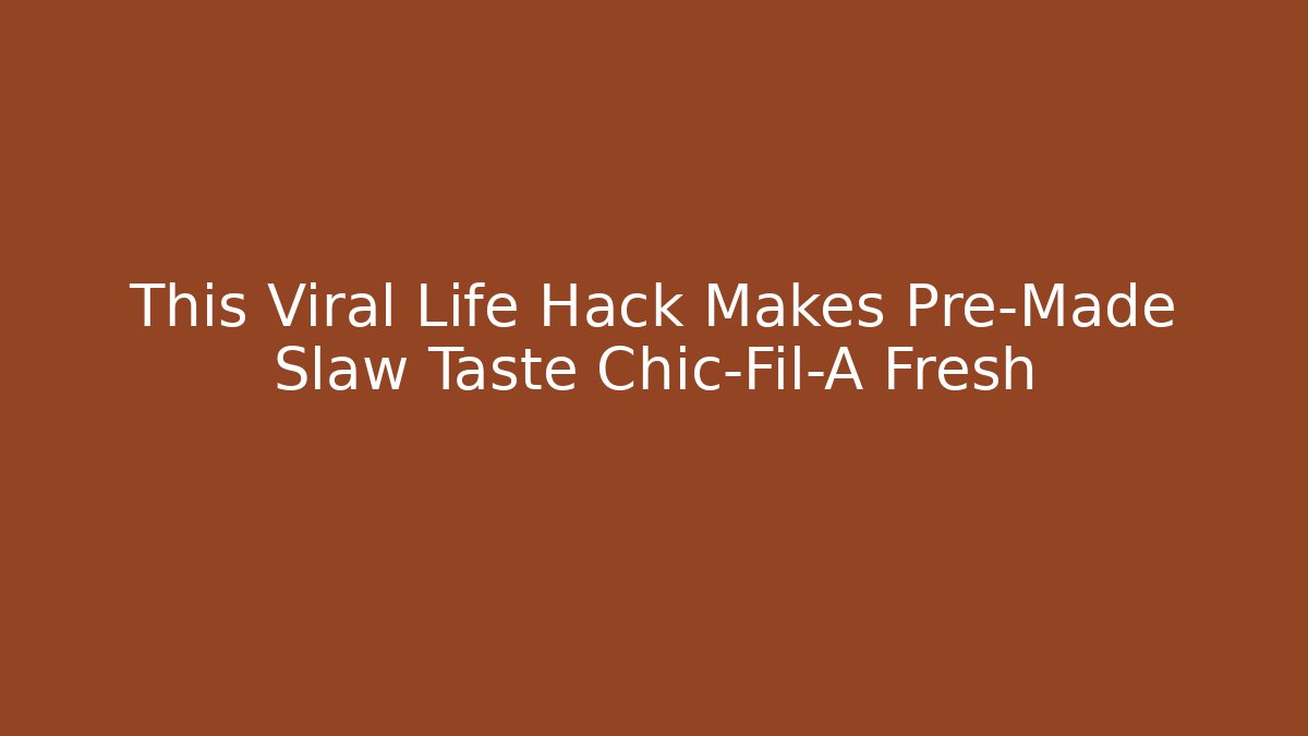 This Viral Life Hack Makes Pre-Made Slaw Taste Chic-Fil-A Fresh
