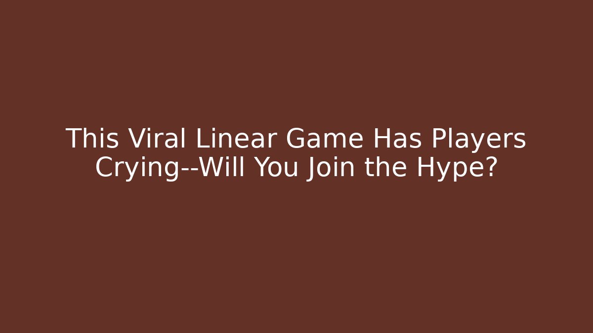 This Viral Linear Game Has Players Crying—Will You Join the Hype?