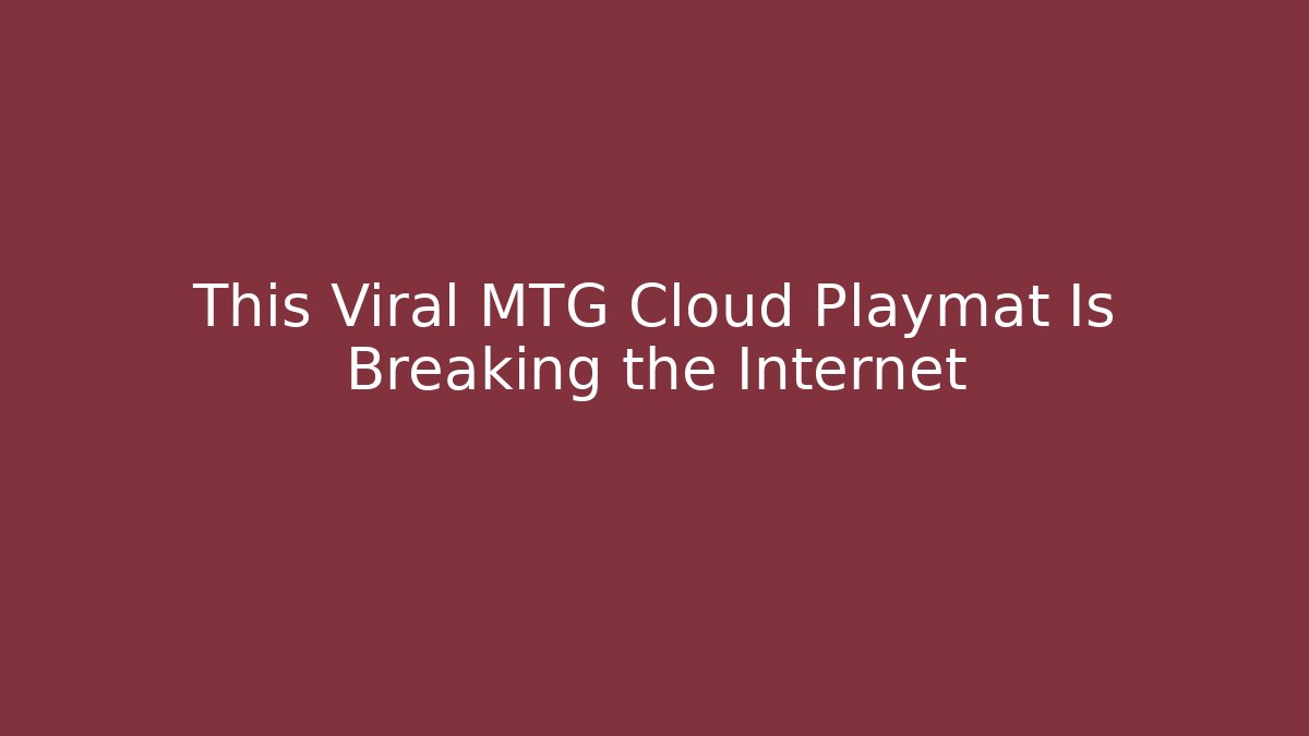 This Viral MTG Cloud Playmat Is Breaking the Internet - Critter Realm