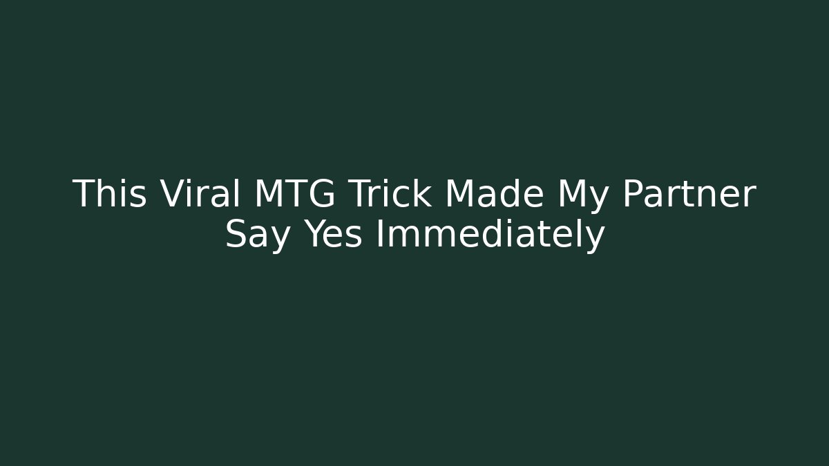 This Viral MTG Trick Made My Partner Say Yes Immediately